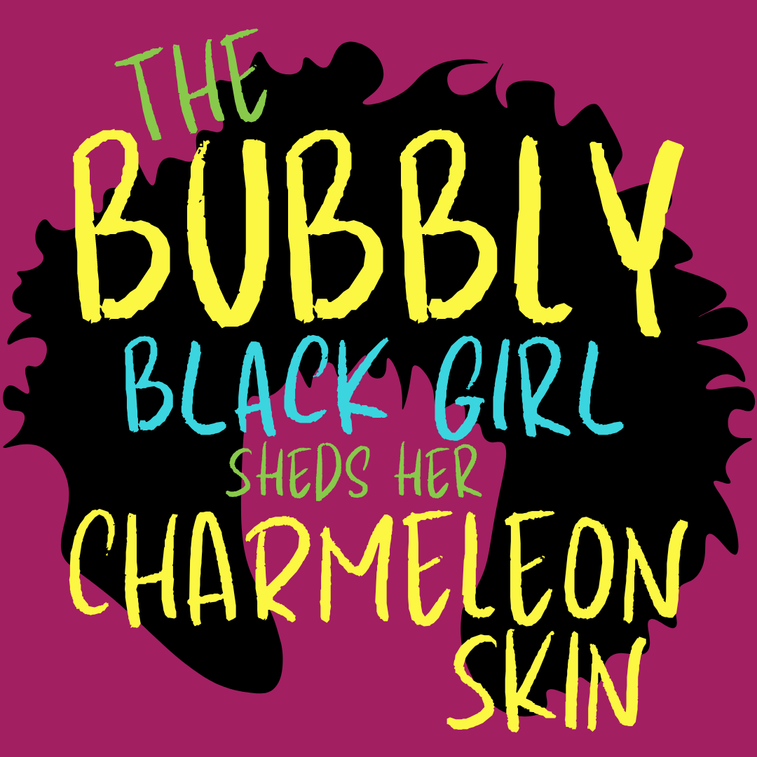 Bubbly Black Girl Sheds Her Chameleon Skin, The