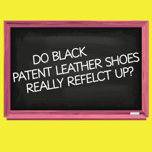 Do Black Patent Leather Shoes Really Reflect Up?