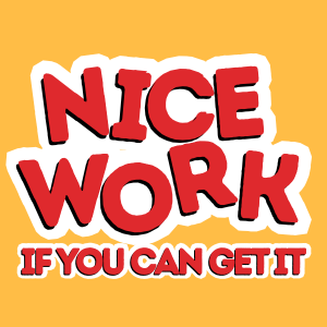 Nice Work If You Can Get It